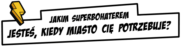 Jakim super bohaterem jesteś, kiedy miasto Cię potrzebuje?